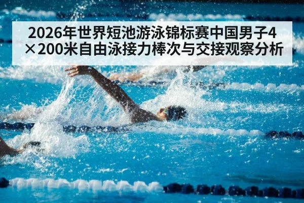 2026年世界短池游泳锦标赛中国男子4×200米自由泳接力棒次与交接观察分析